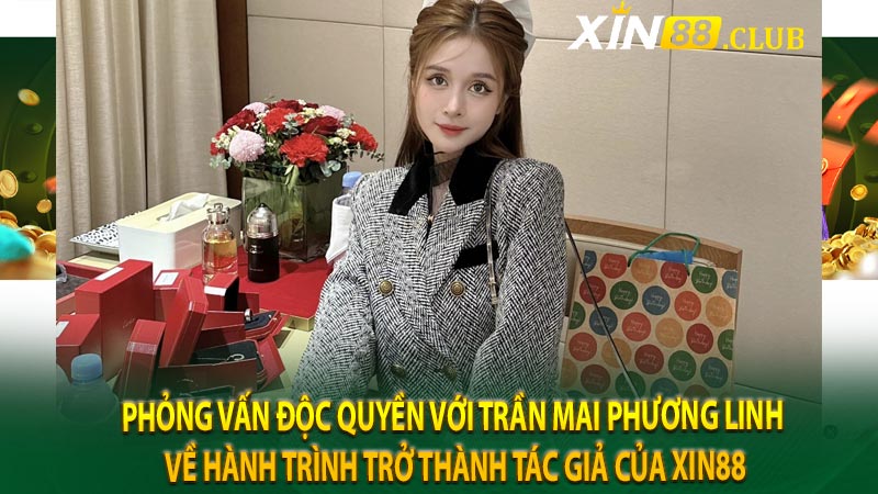 Phỏng vấn độc quyền với Trần Mai Phương Linh về hành trình trở thành tác giả của XIN88