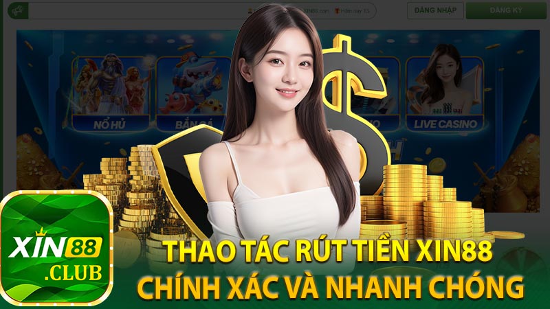 Thao tác rút tiền Xin88 chính xác và nhanh chóng