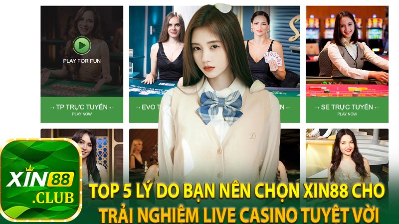 Top 5 lý do bạn nên chọn xin88 cho trải nghiệm live casino tuyệt vời