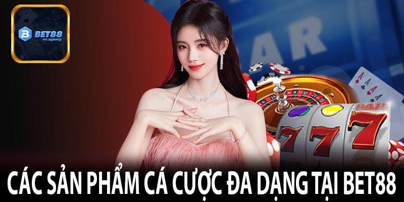 Các sản phẩm cá cược đa dạng tại Bet88