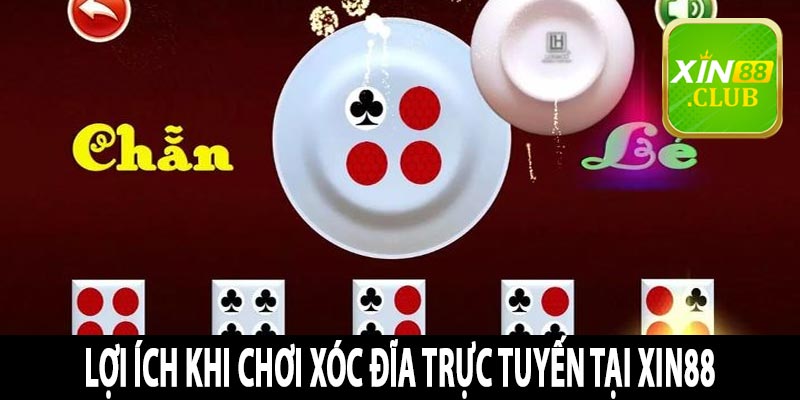 Lợi ích khi chơi Xóc Đĩa Trực Tuyến tại Xin88