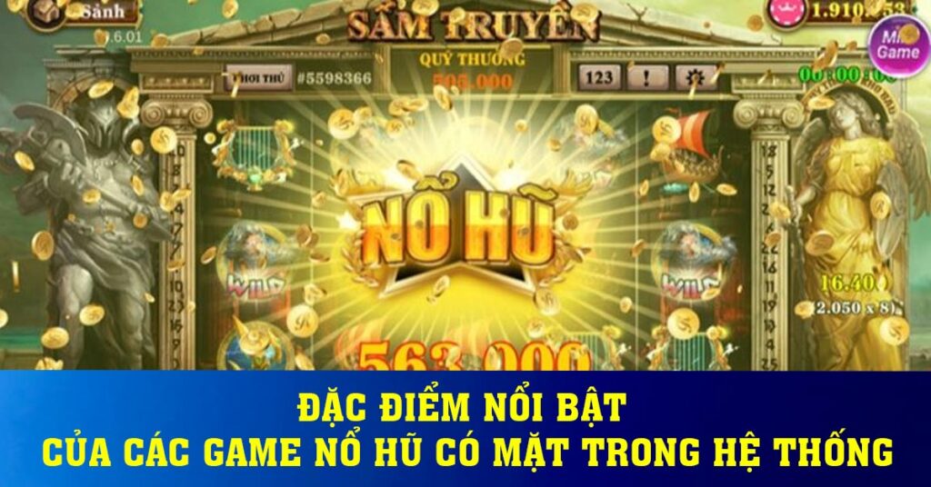 Đặc điểm nổi bật của các game nổ hũ có mặt trong hệ thống