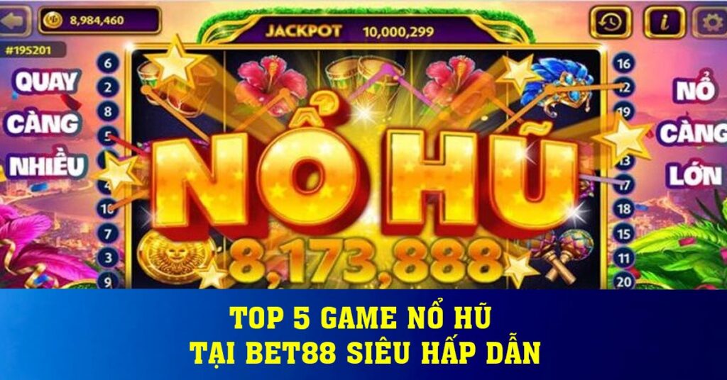 Top 5 game nổ hũ tại BET88 siêu hấp dẫn